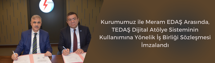 Kurumumuz İle Meram EDAŞ Arasında, TEDAŞ Dijital Atölye Sisteminin Kullanımına Yönelik İş Birliği Sözleşmesi İmzalandı